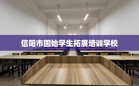 信阳市固始学生拓展培训学校