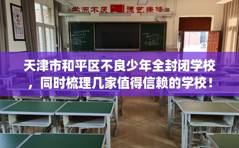 天津市和平区不良少年全封闭学校，同时梳理几家值得信赖的学校！