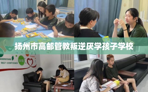 扬州市高邮管教叛逆厌学孩子学校