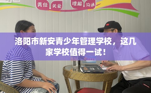 洛阳市新安青少年管理学校，这几家学校值得一试！