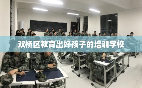 双桥区教育出好孩子的培训学校 双桥区教育出好孩子的培训学校