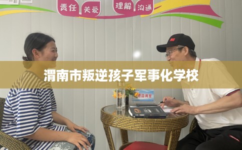 渭南市叛逆孩子军事化学校