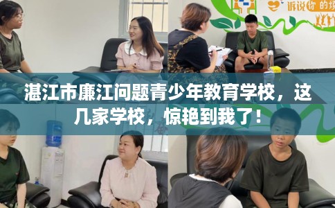 湛江市廉江问题青少年教育学校，这几家学校，惊艳到我了！