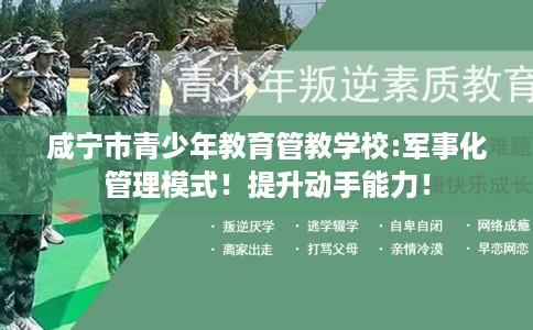 咸宁市青少年教育管教学校:军事化管理模式!提升动手能力! 咸宁市青少年教育管教学校:军事化管理模式!提升动手能力!