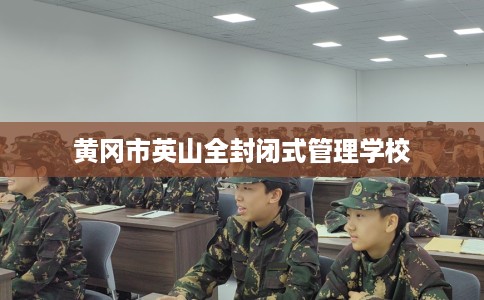 黄冈市英山全封闭式管理学校