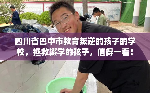 四川省巴中市教育叛逆的孩子的学校,拯救辍学的孩子,值得一看! 四川省巴中市教育叛逆的孩子的学校,拯救辍学的孩子,值得一看!