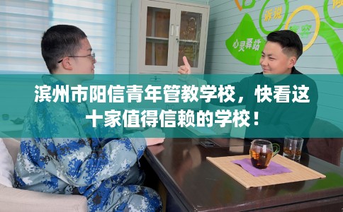 滨州市阳信青年管教学校，快看这十家值得信赖的学校！
