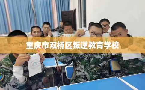 重庆市双桥区叛逆教育学校