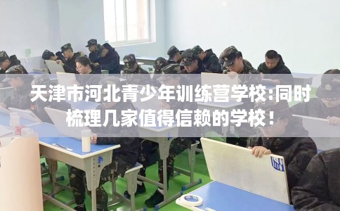 天津市河北青少年训练营学校:同时梳理几家值得信赖的学校！