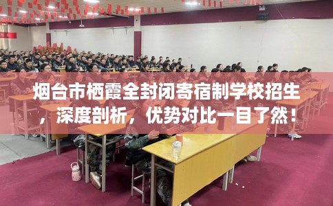 烟台市栖霞全封闭寄宿制学校招生，深度剖析，优势对比一目了然！