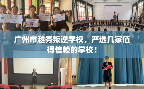 广州市越秀叛逆学校，严选几家值得信赖的学校！