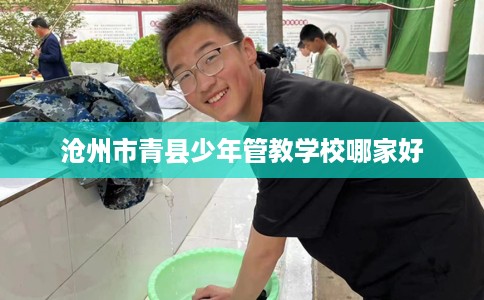 沧州市青县少年管教学校哪家好