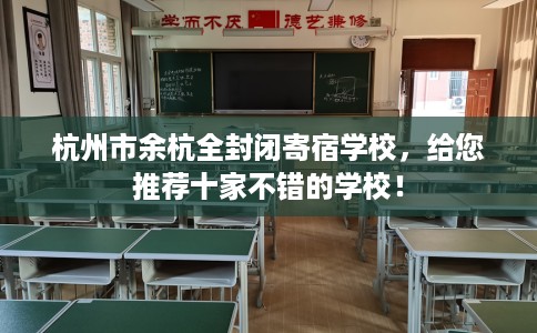 杭州市余杭全封闭寄宿学校，给您推荐十家不错的学校！