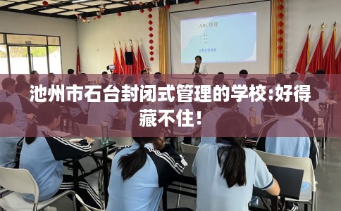 池州市石台封闭式管理的学校:好得藏不住！