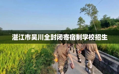 湛江市吴川全封闭寄宿制学校招生