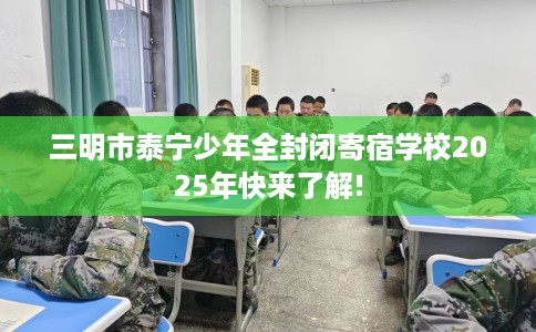 三明市泰宁少年全封闭寄宿学校2025年快来了解!