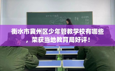 衡水市冀州区少年管教学校有哪些，荣获当地教育局好评！