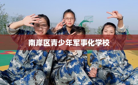 南岸区青少年军事化学校 南岸区青少年军事化学校