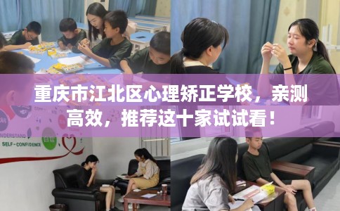 重庆市江北区心理矫正学校,亲测高效,推荐这十家试试看! 重庆市江北区心理矫正学校,亲测高效,推荐这十家试试看!