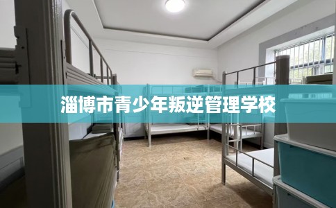 淄博市青少年叛逆管理学校