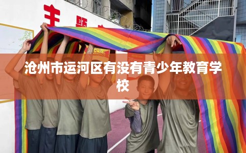 沧州市运河区有没有青少年教育学校