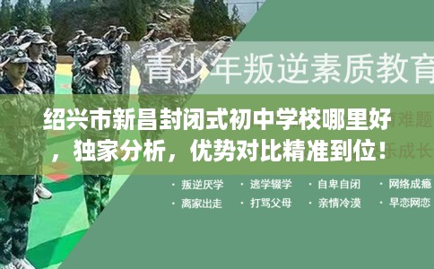 绍兴市新昌封闭式初中学校哪里好，独家分析，优势对比精准到位！