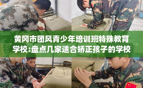 黄冈市团风青少年培训班特殊教育学校:盘点几家适合矫正孩子的学校！