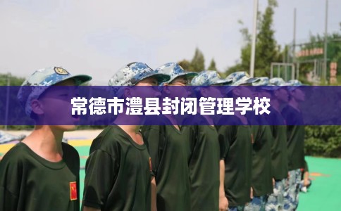 常德市澧县封闭管理学校