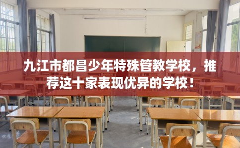 九江市都昌少年特殊管教学校，推荐这十家表现优异的学校！