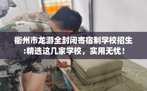 衢州市龙游全封闭寄宿制学校招生:精选这几家学校，实用无忧！