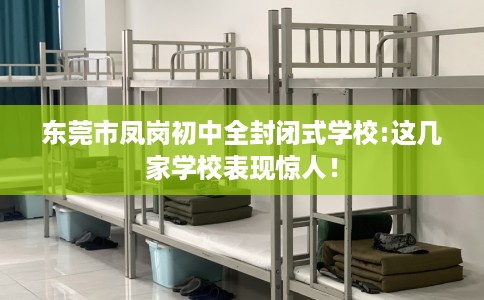 东莞市凤岗初中全封闭式学校:这几家学校表现惊人！