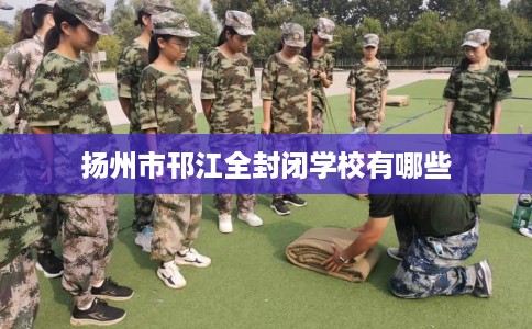 扬州市邗江全封闭学校有哪些