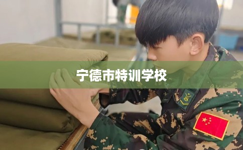 宁德市特训学校