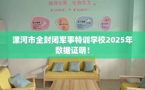 漯河市全封闭军事特训学校2025年数据证明！