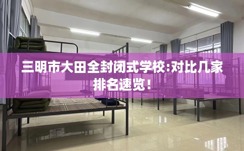 三明市大田全封闭式学校:对比几家排名速览！