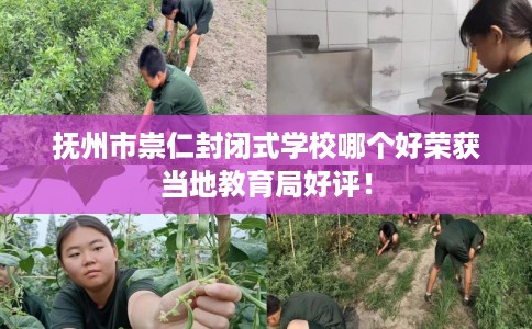 抚州市崇仁封闭式学校哪个好荣获当地教育局好评！