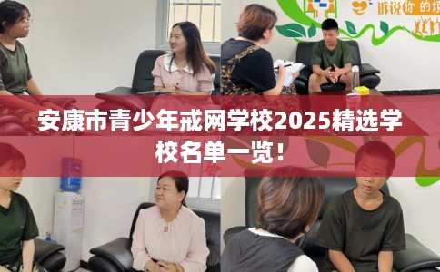 安康市青少年戒网学校2025精选学校名单一览! 安康市青少年戒网学校2025精选学校名单一览!