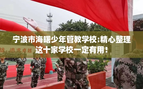 宁波市海曙少年管教学校:精心整理这十家学校一定有用！