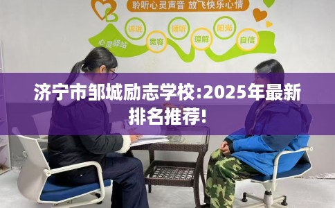 济宁市邹城励志学校:2025年最新排名推荐!