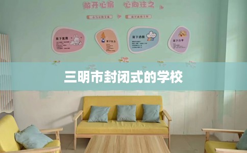三明市封闭式的学校