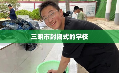 三明市封闭式的学校