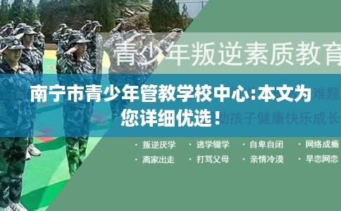 南宁市青少年管教学校中心:本文为您详细优选！