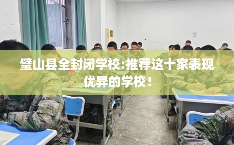 璧山县全封闭学校:推荐这十家表现优异的学校！