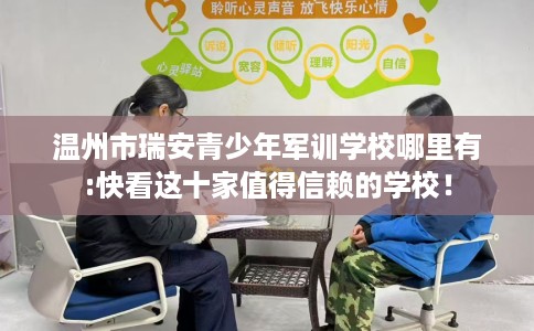 温州市瑞安青少年军训学校哪里有:快看这十家值得信赖的学校！