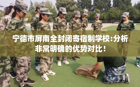 宁德市屏南全封闭寄宿制学校:分析非常明确的优势对比！