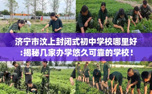 济宁市汶上封闭式初中学校哪里好:揭秘几家办学悠久可靠的学校! 济宁市汶上封闭式初中学校哪里好:揭秘几家办学悠久可靠的学校!