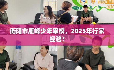 衡阳市雁峰少年军校,2025年行家经验! 衡阳市雁峰少年军校,2025年行家经验!