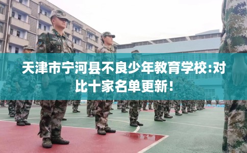天津市宁河县不良少年教育学校:对比十家名单更新！