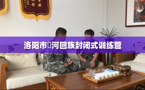 洛阳市瀍河回族封闭式训练营