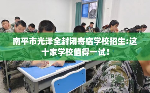 南平市光泽全封闭寄宿学校招生:这十家学校值得一试! 南平市光泽全封闭寄宿学校招生:这十家学校值得一试!
